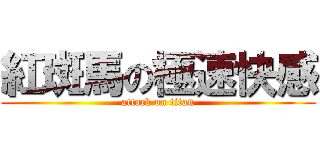 紅斑馬の極速快感 (attack on titan)