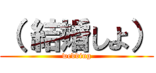 （ 結婚しよ） (wedding)