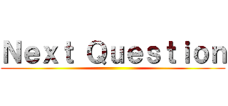 Ｎｅｘｔ Ｑｕｅｓｔｉｏｎ ()