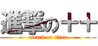 進撃の＋＋ (attack on titan)