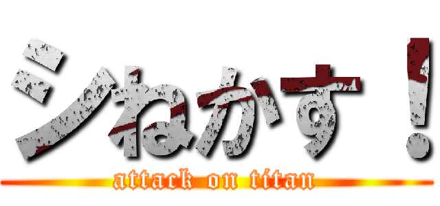 シねかす！ (attack on titan)