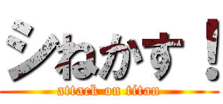 シねかす！ (attack on titan)