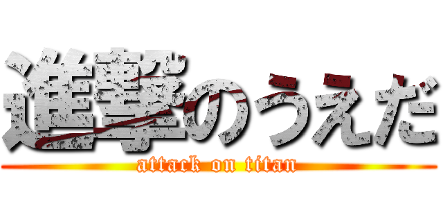 進撃のうえだ (attack on titan)