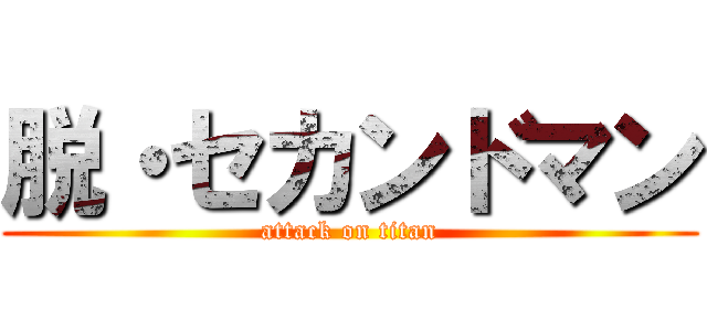 脱・セカンドマン (attack on titan)