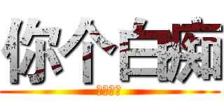 你个白痴 (我打算等)