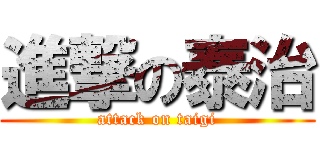 進撃の泰治 (attack on taigi)