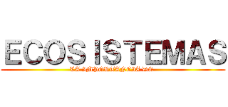 ＥＣＯＳＩＳＴＥＭＡＳ (LA IMPORTANCIA DE )