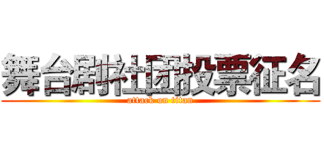 舞台剧社团投票征名 (attack on titan)