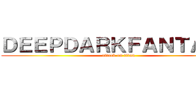 ＤＥＥＰＤＡＲＫＦＡＮＴＡＳＹ (attack on titan)