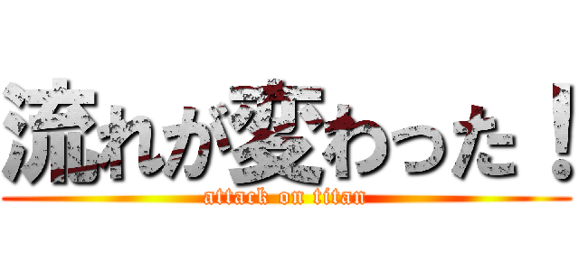 流れが変わった！ (attack on titan)