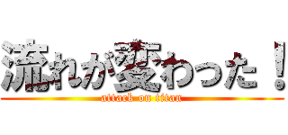 流れが変わった！ (attack on titan)
