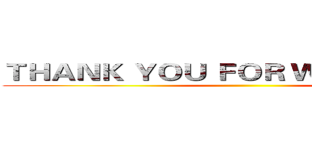 ＴＨＡＮＫ ＹＯＵ ＦＯＲ ＷＡＴＣＨＩＮＧ ()