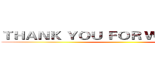 ＴＨＡＮＫ ＹＯＵ ＦＯＲ ＷＡＴＣＨＩＮＧ ()