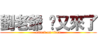 劉老爺 你又來了 (attack on titan)