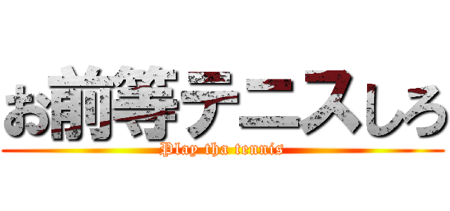 お前等テニスしろ (Play tha tennis)