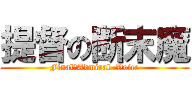 提督の断末魔 (Final　Admiral  Voice)