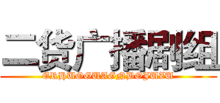二货广播剧组 (ERHUOGUAGNBOJUZU)