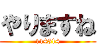 やりますね (114514)