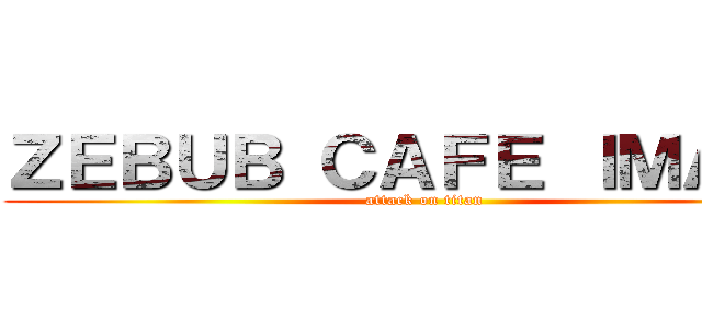 ＺＥＢＵＢ ＣＡＦＥ ＩＭＡＧＥ (attack on titan)