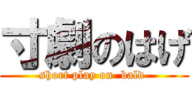 寸劇のはげ (short play on  bald )