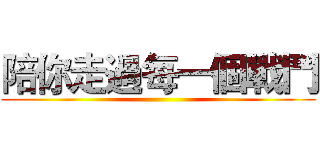 陪你走過每一個戰鬥 ()