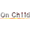 Ｏｎ Ｃｈｉｌｄ ()