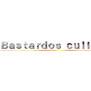 Ｂａｓｔａｒｄｏｓ ｃｕｌｉａｏｓ ()