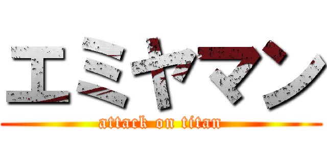 エミヤマン (attack on titan)