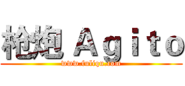 枪炮 Ａｇｉｔｏ (www.fuliqu.com)