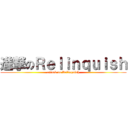 進撃のＲｅｌｉｎｑｕｉｓｈ (attack on Relinquish)
