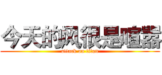 今天的风很是喧嚣 (attack on titan)