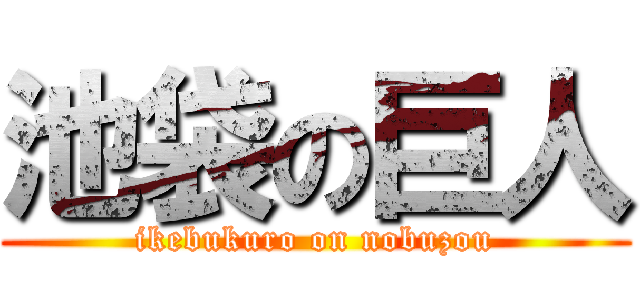 池袋の巨人 (ikebukuro on nobuzou)