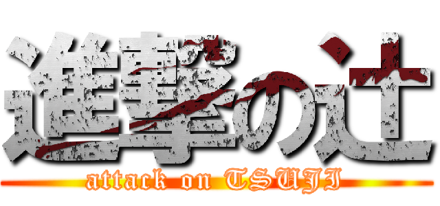 進撃の辻 (attack on TSUJI)