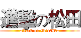 進擊の松田 (attack on Matsuda)