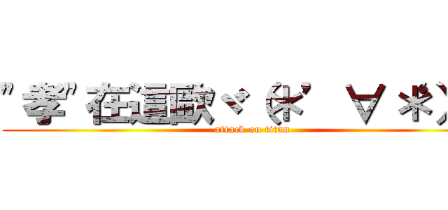 \"孝\"在這歐ヾ（＊’∀‘＊）ノ (attack on titan)