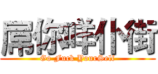 屌你咩仆街 (Go Fuck YourSelf)