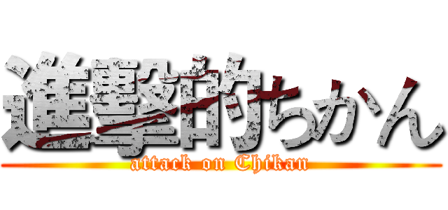進擊的ちかん (attack on Chikan)