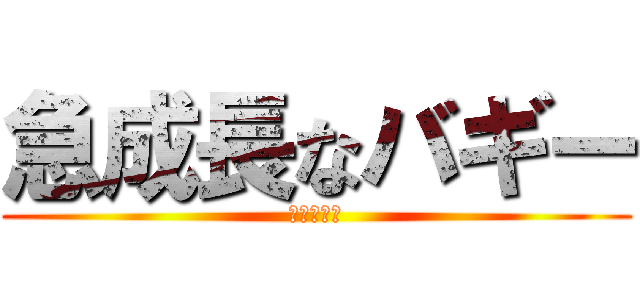 急成長なバギー (現在成長中)