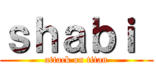 ｓｈａｂｉ  (attack on titan)