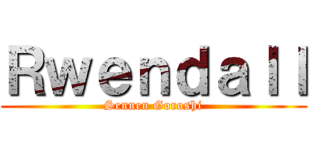 Ｒｗｅｎｄａｌｌ (Sennen Goroshi)
