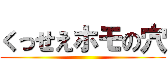 くっせえホモの穴 ()