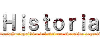 Ｈｉｓｔｏｒｉａ (HistoriaSociopolitica del sistema educativo argentino)