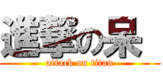 進撃の呆  (attack on titan)