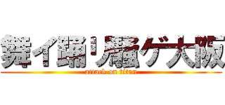 舞イ踊リ騒ゲ大阪 (attack on titan)