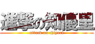 進撃の知優里 (attack on chiyuri)