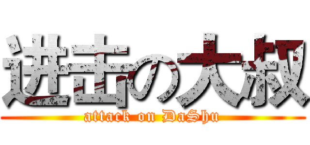进击の大叔 (attack on DaShu)