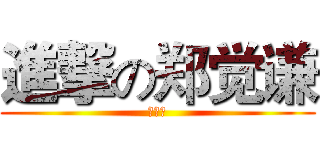 進撃の郑觉谦 (六一班)