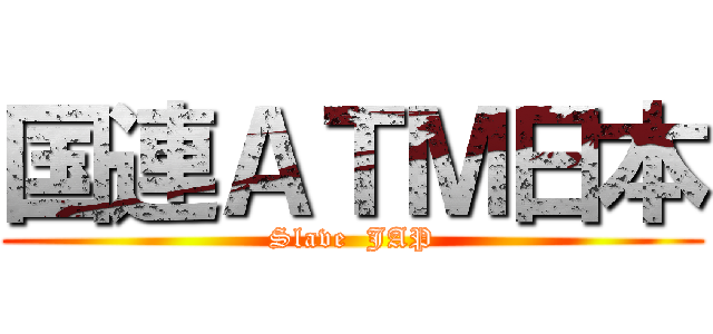 国連ＡＴＭ日本 (Slave  JAP)