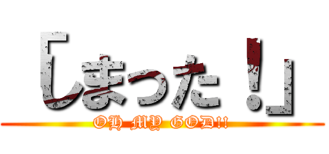「しまった！」 (OH MY GOD!!)