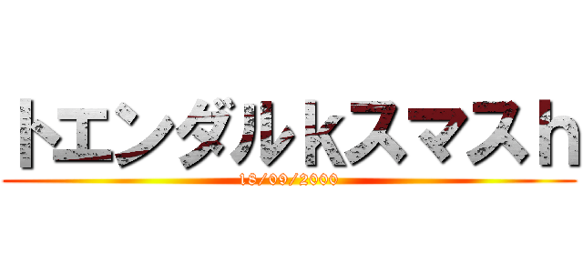 トエンダルｋスマスｈ (18/09/2000)